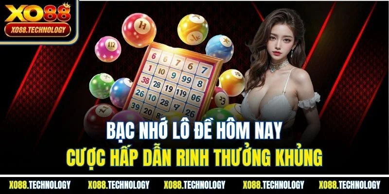 Bạc Nhớ Lô Đề Hôm Nay - Cược Hấp Dẫn Rinh Thưởng Khủng