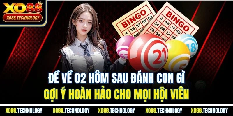 Đề về 02 hôm sau đánh con gì - Gợi ý hoàn hảo cho mọi hội viên