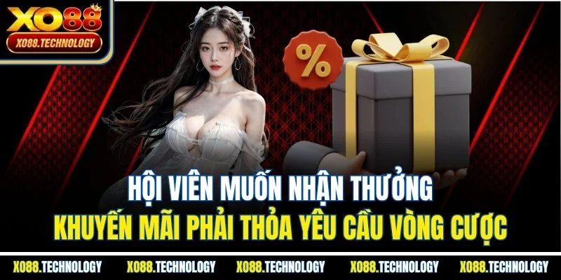 Hội viên muốn nhận thưởng khuyến mãi phải thỏa yêu cầu vòng cược
