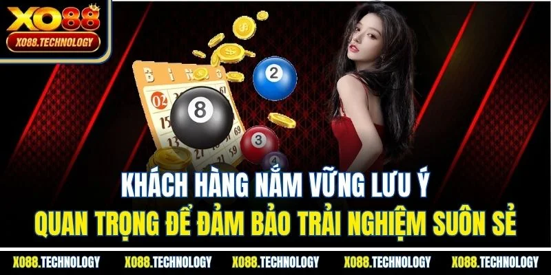 Khách hàng nắm vững lưu ý quan trọng để đảm bảo trải nghiệm suôn sẻ