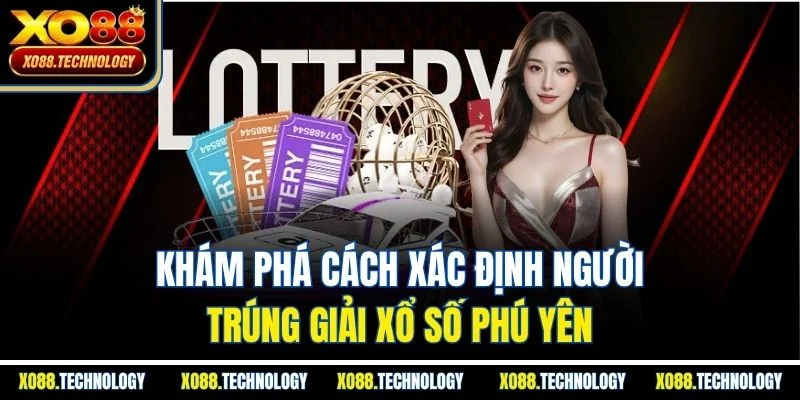 Khám phá cách xác định người trúng giải xổ số Phú Yên