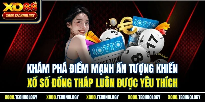 Khám phá điểm mạnh ấn tượng khiến xổ số Đồng Tháp luôn được yêu thích