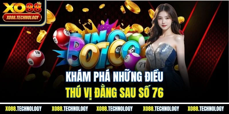 Khám phá những điều thú vị đằng sau số 76
