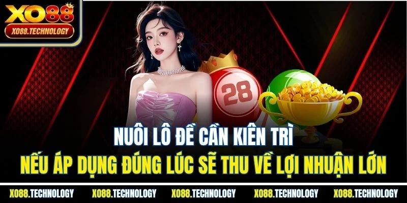 Nuôi lô đề cần kiên trì, nếu áp dụng đúng lúc sẽ thu về lợi nhuận lớn