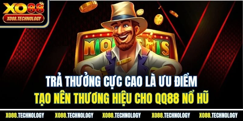 Trả thưởng cực cao là ưu điểm tạo nên thương hiệu cho QQ88 nổ hũ