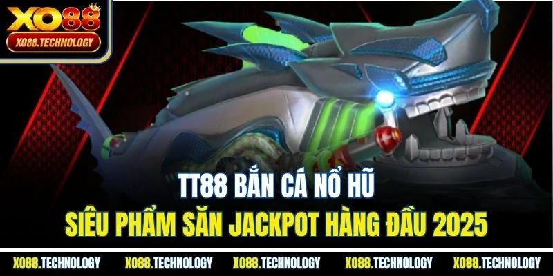 TT88 Bắn Cá Nổ Hũ - Siêu Phẩm Săn Jackpot Hàng Đầu 2025