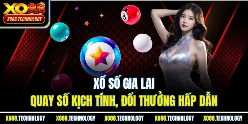 Xổ Số Gia Lai - Quay Số Kịch Tính, Đổi Thưởng Hấp Dẫn